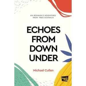Cullen, Michael Echoes from Down Under: An Irishman's Adventures from 1980s Australia Cullen, Michael Echoes from Down Under: An Irishman's Adventures from 1980s Australia