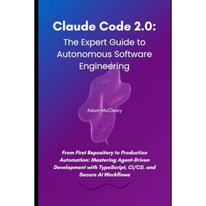 McCleary, Adam Claude Code 2.0: The Expert Guide to Autonomous Software Engineering: From First Repository to Production Automation: Mastering Agent-Driven ... and Secure AI Workflows (Claude Code Series) McCleary, Adam Claude Code 2.0: The Expert Guide to Autonomous Software Engineering: From First Repository to Production Automation: Mastering Agent-Driven ... and Secure AI Workflows (Claude Code Series)