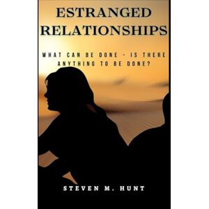 HUNT, STEVEN M. Estranged Relationships:: What Can Be Done Is There Anything to Be Done? HUNT, STEVEN M. Estranged Relationships:: What Can Be Done Is There Anything to Be Done?