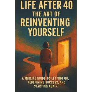 Alder, Chris Life After 40: The Art of Reinventing Yourself: A Midlife Guide to Letting Go, Redefining Success and Starting Again Alder, Chris Life After 40: The Art of Reinventing Yourself: A Midlife Guide to Letting Go, Redefining Success and Starting Again