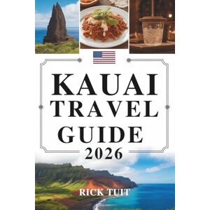 TUIT, RICK KAUAI TRAVEL GUIDE 2026: Exploring the Garden Isle of Hawaii, United States: Nature, Heritage, and Island Life TUIT, RICK KAUAI TRAVEL GUIDE 2026: Exploring the Garden Isle of Hawaii, United States: Nature, Heritage, and Island Life