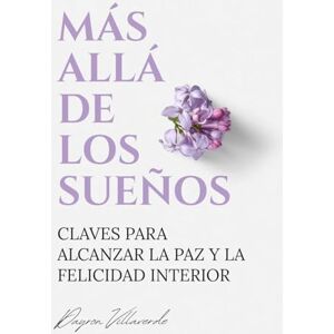 Villaverde, Dayron Más allá de los sueños: Claves para alcanzar la paz y la felicidad interior Villaverde, Dayron Más allá de los sueños: Claves para alcanzar la paz y la felicidad interior