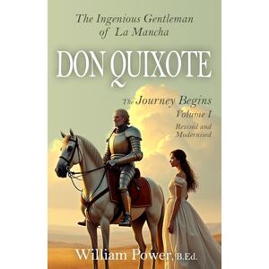 de Cervantes Saavedra, Miguel Don Quixote: (Modernised Edition) Vol 1: The Ingenious Gentleman of La Mancha Modern English Edition by William Power, B.Ed. de Cervantes Saavedra, Miguel Don Quixote: (Modernised Edition) Vol 1: The Ingenious Gentleman of La Mancha Modern English Edition by William Power, B.Ed.