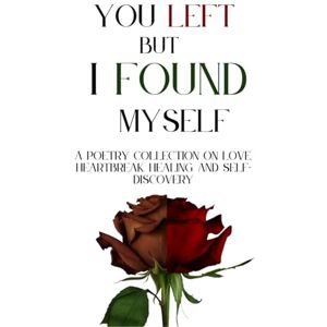 Rivers, Sam You Left, but I Found Myself: A Poetry Collection on Love, Heartbreak, Healing, and Self-Discovery Rivers, Sam You Left, but I Found Myself: A Poetry Collection on Love, Heartbreak, Healing, and Self-Discovery