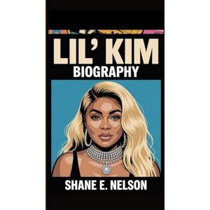 E. Nelson, Shane LIL’ KIM BIOGRAPHY: The Queen Bee of Hip-Hop E. Nelson, Shane LIL’ KIM BIOGRAPHY: The Queen Bee of Hip-Hop