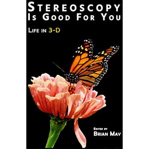 Brian May Stereoscopy is Good For You: Life in 3-D Brian May Stereoscopy is Good For You: Life in 3-D
