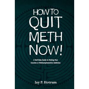 Hotrum, Jay P. How to Quit Meth Now! (GlobalAddictionSolutions.org): A Self-Help Guide to Kicking Your Methamphetamine or Cocaine Addiction Hotrum, Jay P. How to Quit Meth Now! (GlobalAddictionSolutions.org): A Self-Help Guide to Kicking Your Methamphetamine or Cocaine Addiction
