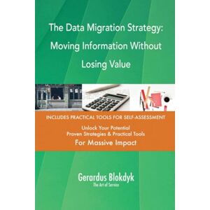 Gerardus Blokdyk - The Art of Service The Data Migration Strategy: Moving Information Without Losing Value Gerardus Blokdyk - The Art of Service The Data Migration Strategy: Moving Information Without Losing Value