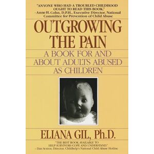 Gil, Eliana Outgrowing the Pain: A Book for and About Adults Abused As Children Gil, Eliana Outgrowing the Pain: A Book for and About Adults Abused As Children