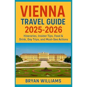 Williams, Bryan Vienna Travel Guide 2025-2026 : Itineraries, Insider Tips, Food & Drink, Day Trips, and Must-See Attractions Williams, Bryan Vienna Travel Guide 2025-2026 : Itineraries, Insider Tips, Food & Drink, Day Trips, and Must-See Attractions