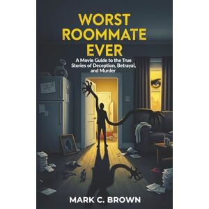 Brown, Mark C. WORST ROOMMATE EVER: A Movie Guide to the True Stories of Deception, Betrayal, and Murder Brown, Mark C. WORST ROOMMATE EVER: A Movie Guide to the True Stories of Deception, Betrayal, and Murder