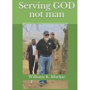 Mackie, William K. Serving GOD not man Mackie, William K. Serving GOD not man