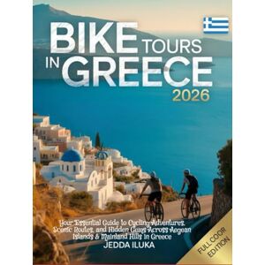 ILUKA, JEDDA BIKE TOURS IN GREECE 2026(FULL COLOR): Your Essential Guide to Cycling Adventures, Scenic Routes, and Hidden Gems Across Aegean Islands & Mainland Hills in Greece ILUKA, JEDDA BIKE TOURS IN GREECE 2026(FULL COLOR): Your Essential Guide to Cycling Adventures, Scenic Routes, and Hidden Gems Across Aegean Islands & Mainland Hills in Greece