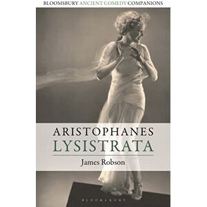 James Robson Aristophanes: Lysistrata (Bloomsbury Ancient Comedy Companions) James Robson Aristophanes: Lysistrata (Bloomsbury Ancient Comedy Companions)
