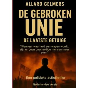 Gelmers, Allard DE GEBROKEN UNIE , De Laatste Getuige: "Wanneer waarheid een wapen wordt, zijn er geen onschuldige mensen meer over. Gelmers, Allard DE GEBROKEN UNIE , De Laatste Getuige: "Wanneer waarheid een wapen wordt, zijn er geen onschuldige mensen meer over.