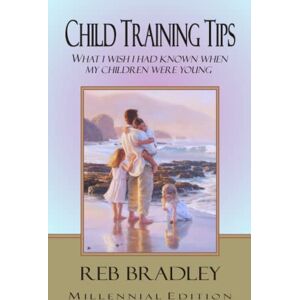 BRADLEY, REB Child Training Tips: What I wish I had known when my children were young BRADLEY, REB Child Training Tips: What I wish I had known when my children were young