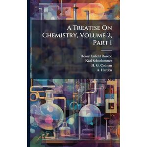Roscoe, Henry Enfield A Treatise On Chemistry, Volume 2, Part 1 Roscoe, Henry Enfield A Treatise On Chemistry, Volume 2, Part 1