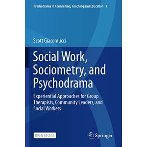 Scott Social Work, Sociometry, and Psychodrama: Experiential Approaches for Group Therapists, Community Leaders, and Social Workers: 1 (Psychodrama in Counselling, Coaching and Education, 1) Scott Social Work, Sociometry, and Psychodrama: Experiential Approaches for Group Therapists, Community Leaders, and Social Workers: 1 (Psychodrama in Counselling, Coaching and Education, 1)