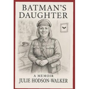 Hodson-Walker, Julie Batman's Daughter: A memoir by Julie Hodson-Walker Hodson-Walker, Julie Batman's Daughter: A memoir by Julie Hodson-Walker