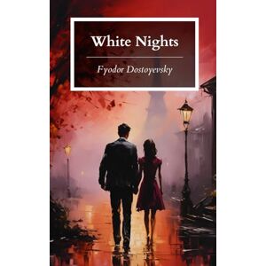 Dostoyevsky, Fyodor White Nights: And Other Stories; 1918 English Translation by Constance Garnett Dostoyevsky, Fyodor White Nights: And Other Stories; 1918 English Translation by Constance Garnett