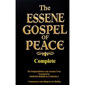 SZEKELY, EDMOND BORDEAUX The Complete ESSENE GOSPEL OF PEACE Books one Through Four: The Essene Gospel of Peace – Complete Four Volumes in One SZEKELY, EDMOND BORDEAUX The Complete ESSENE GOSPEL OF PEACE Books one Through Four: The Essene Gospel of Peace – Complete Four Volumes in One