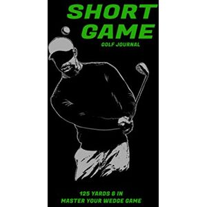 Baker, Chris Short Game Golf Journal: Your Guide To Effective Practice Habits And High Performance Routines Baker, Chris Short Game Golf Journal: Your Guide To Effective Practice Habits And High Performance Routines