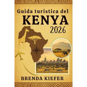 Kiefer, Brenda Guida turistica del Kenya 2026: Il compagno completo per i curiosi e gli audaci Kiefer, Brenda Guida turistica del Kenya 2026: Il compagno completo per i curiosi e gli audaci
