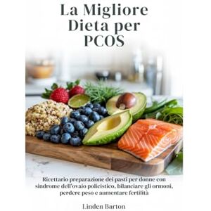 Barton, Linden La migliore dieta per PCOS: Ricettario preparazione dei pasti per donne con sindrome dell'ovaio policistico, bilanciare gli ormoni, perdere peso e aumentare fertilità Barton, Linden La migliore dieta per PCOS: Ricettario preparazione dei pasti per donne con sindrome dell'ovaio policistico, bilanciare gli ormoni, perdere peso e aumentare fertilità