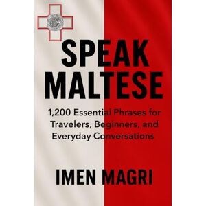 Magri, Imen Speak Maltese: 1,200 Essential Phrases for Travelers, Beginners, and Everyday Conversations Magri, Imen Speak Maltese: 1,200 Essential Phrases for Travelers, Beginners, and Everyday Conversations