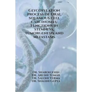 Dr. Sharon John Glycosylation process of Oral squamous cell carcinomas: Functions in stemness, tumorgenesis and metastasis: Glycosylation process of Oral squamous cell carcinomas Dr. Sharon John Glycosylation process of Oral squamous cell carcinomas: Functions in stemness, tumorgenesis and metastasis: Glycosylation process of Oral squamous cell carcinomas