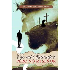 GONZALEZ PH.D MPSY, DR L. FRANK SE MI SALVADOR, PERO NO MI SEÑOR GONZALEZ PH.D MPSY, DR L. FRANK SE MI SALVADOR, PERO NO MI SEÑOR