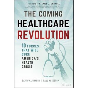 Johnson, David W. The Coming Healthcare Revolution: 10 Forces that Will Cure America's Health Crisis Johnson, David W. The Coming Healthcare Revolution: 10 Forces that Will Cure America's Health Crisis
