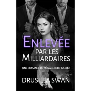 Swan, Drusilla Enlevée par les Milliardaires: Une romance de ménage loup-garou (Saison des Amours) Swan, Drusilla Enlevée par les Milliardaires: Une romance de ménage loup-garou (Saison des Amours)