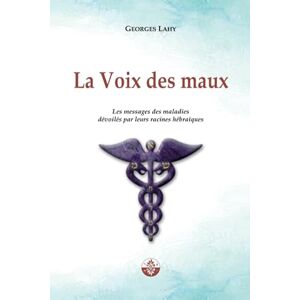LAHY, Georges La Voix des maux: Les messages des maladies dévoilés par leurs racines hébraïques (Santé et langage) LAHY, Georges La Voix des maux: Les messages des maladies dévoilés par leurs racines hébraïques (Santé et langage)