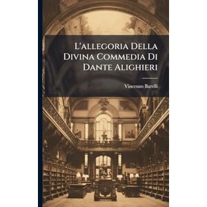 Barelli, Vincenzo L'allegoria Della Divina Commedia Di Dante Alighieri Barelli, Vincenzo L'allegoria Della Divina Commedia Di Dante Alighieri