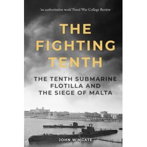 Wingate, John The Fighting Tenth: The Tenth Submarine Flotilla and the Siege of Malta (Submarine Warfare in World War Two) Wingate, John The Fighting Tenth: The Tenth Submarine Flotilla and the Siege of Malta (Submarine Warfare in World War Two)
