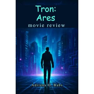 O. Babs, Adriana Tron: Ares movie review: Exploring the Future of Digital Worlds, Cutting-Edge Visuals, and the Legacy of the Tron Universe O. Babs, Adriana Tron: Ares movie review: Exploring the Future of Digital Worlds, Cutting-Edge Visuals, and the Legacy of the Tron Universe