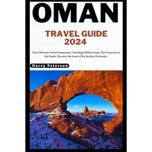 Peterson, Harry Oman Travel Guide 2024: Your Ultimate Travel Companion, Unveiling Hidden Gems, The Treasures in the Sands, Discover the Jewel of the Arabian Peninsula. (Advance Insight Travel Guide) Peterson, Harry Oman Travel Guide 2024: Your Ultimate Travel Companion, Unveiling Hidden Gems, The Treasures in the Sands, Discover the Jewel of the Arabian Peninsula. (Advance Insight Travel Guide)