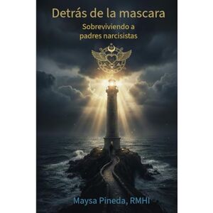 Pineda, Maysa Detrás de la Máscara: Cómo Sobrevivir a Padres y Madres Narcisistas Pineda, Maysa Detrás de la Máscara: Cómo Sobrevivir a Padres y Madres Narcisistas