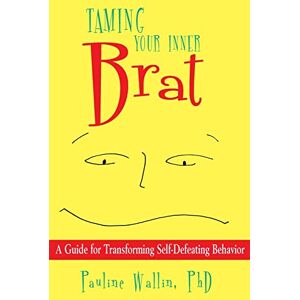 Wallin, Pauline Taming Your Inner Brat: A Guide for Transforming Self-Defeating Behavior Wallin, Pauline Taming Your Inner Brat: A Guide for Transforming Self-Defeating Behavior