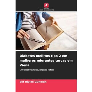 Biyikli Gültekin, Elif Diabetes mellitus tipo 2 em mulheres migrantes turcas em Viena: Com aspetos culturais, religiosos e éticos Biyikli Gültekin, Elif Diabetes mellitus tipo 2 em mulheres migrantes turcas em Viena: Com aspetos culturais, religiosos e éticos