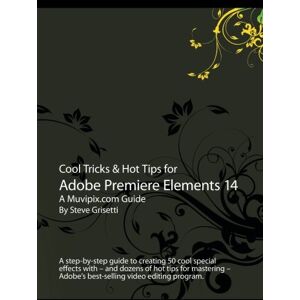 Grisetti, Steve Cool Tricks & Hot Tips for Adobe Premiere Elements 14: A step-by-step guide to creating 50 cool special effects with Adobe's best-selling video editor Grisetti, Steve Cool Tricks & Hot Tips for Adobe Premiere Elements 14: A step-by-step guide to creating 50 cool special effects with Adobe's best-selling video editor