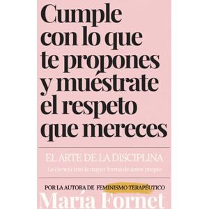 Fornet, María Cumple con lo que te propones y muéstrate el respeto que mereces: El arte de la disciplina: la ciencia tras la mayor forma de amor propio (Guías para dar con tu Punto de Inflexión) Fornet, María Cumple con lo que te propones y muéstrate el respeto que mereces: El arte de la disciplina: la ciencia tras la mayor forma de amor propio (Guías para dar con tu Punto de Inflexión)