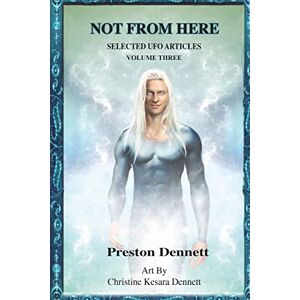 Dennett, Preston Not from Here: Selected UFO Articles, Volume 3 Dennett, Preston Not from Here: Selected UFO Articles, Volume 3