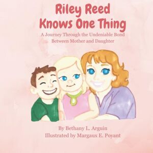 Arguin, Bethany L. Riley Reed Knows One Thing: A journey through the undeniable bond between mother and daughter Arguin, Bethany L. Riley Reed Knows One Thing: A journey through the undeniable bond between mother and daughter
