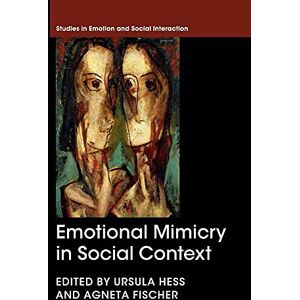 Emotional Mimicry in Social Context (Studies in Emotion and Social Interaction) Emotional Mimicry in Social Context (Studies in Emotion and Social Interaction)