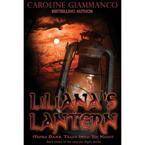 Giammanco Liliana's Lantern: More Dark Tales into the Night: 7 Giammanco Liliana's Lantern: More Dark Tales into the Night: 7