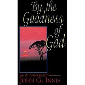 Abingdon Press By the Goodness of God: An Autobiography of John G. Innis Abingdon Press By the Goodness of God: An Autobiography of John G. Innis