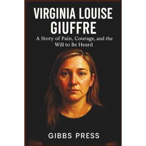 Press, Gibbs Virginia Louise Giuffre: A Story of Pain, Courage, and the Will to Be Heard Press, Gibbs Virginia Louise Giuffre: A Story of Pain, Courage, and the Will to Be Heard