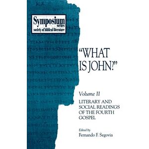 Segovia, Fernando F. What Is John?: Volume II, Literary and Social Readings of the Fourth Gospel: Vol II Segovia, Fernando F. What Is John?: Volume II, Literary and Social Readings of the Fourth Gospel: Vol II